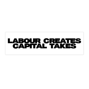 Labour Creates Capital Takes - Car Decal