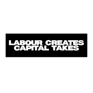 Labour Creates Capital Takes - Bumper Sticker