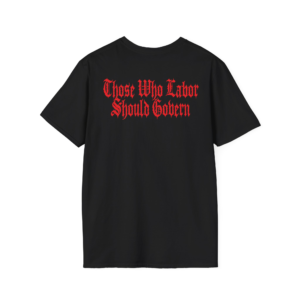 Those Who Labor Should Govern - Proletariat - T-Shirt
