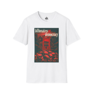 billionaires or democracy - T-Shirt | political protest art, abolish billionaires