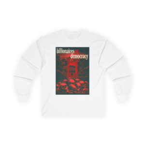 billionaires or democracy - Long Sleeve Shirt | political protest art, abolish billionaires